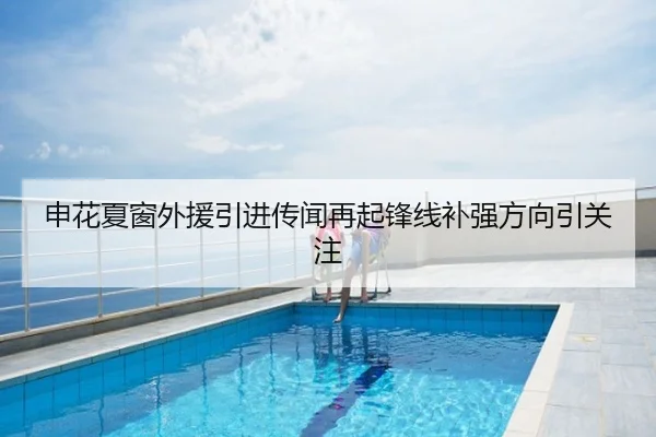 申花夏窗外援引进传闻再起锋线补强方向引关注